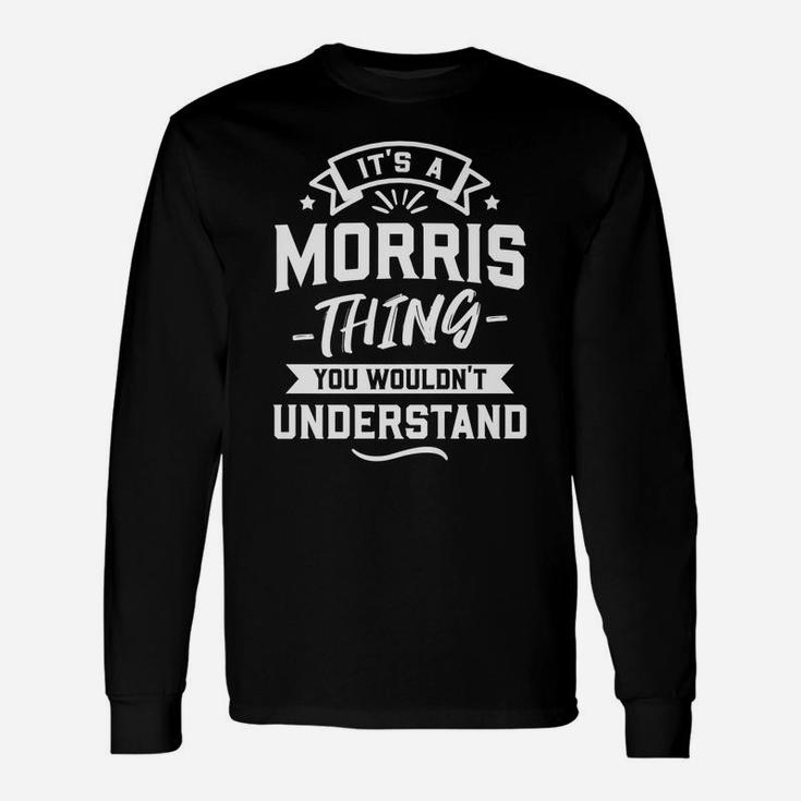 It's A Morris Thing You Wouldn't Understand - Surname Gift Unisex Long Sleeve