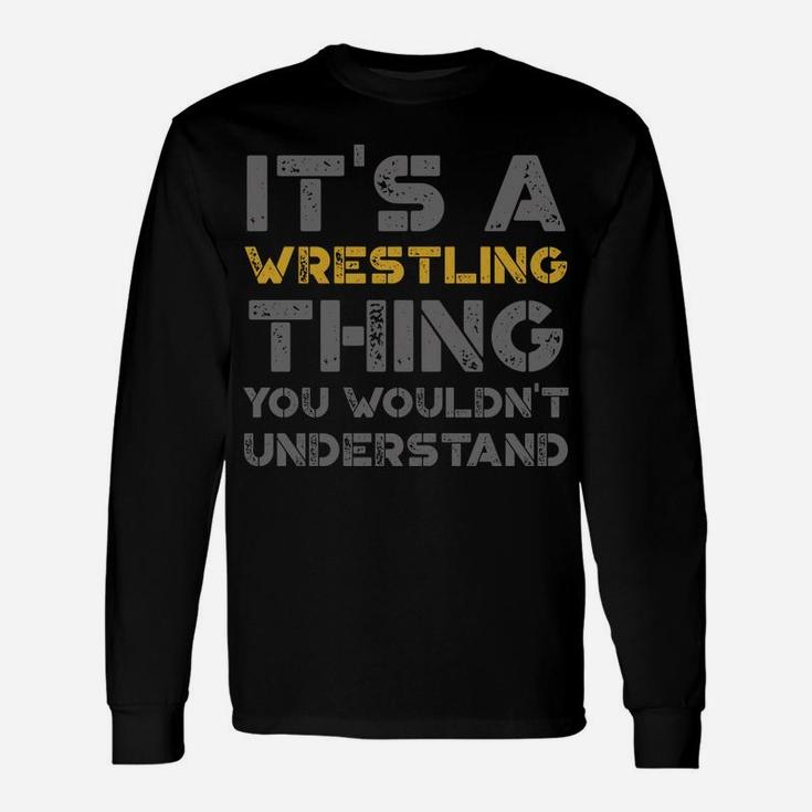 It's A Wrestling Thing You Wouldn't Understand Distressed Unisex Long Sleeve