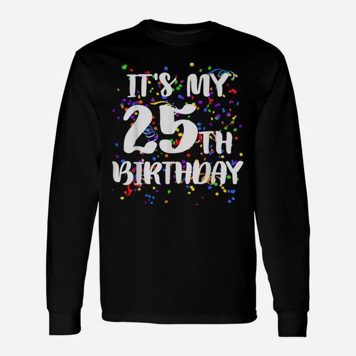 Its My 25Th Birthday Shirt Happy Birthday Funny Gift Tshirt Unisex Long Sleeve