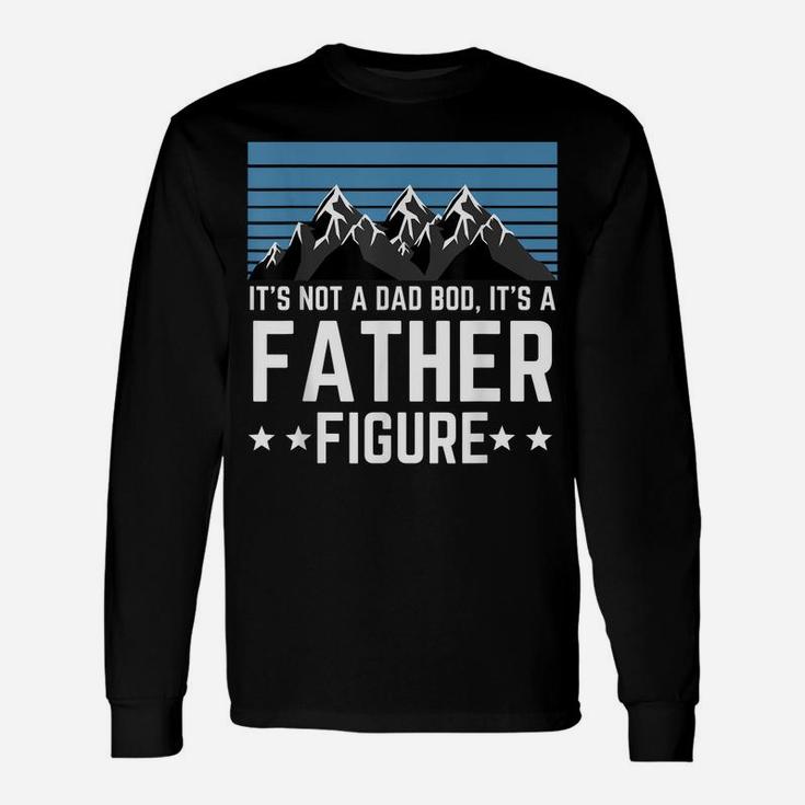 It's Not A Dad Bod It's A Father Figure Fathers Day Gift Unisex Long Sleeve