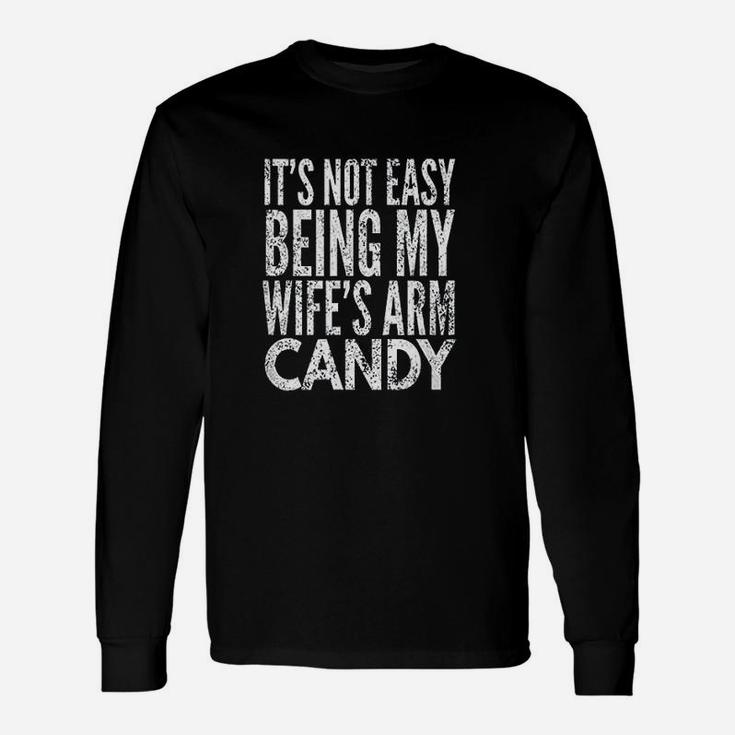 Its Not Easy Being My Wife Arm Candy Unisex Long Sleeve