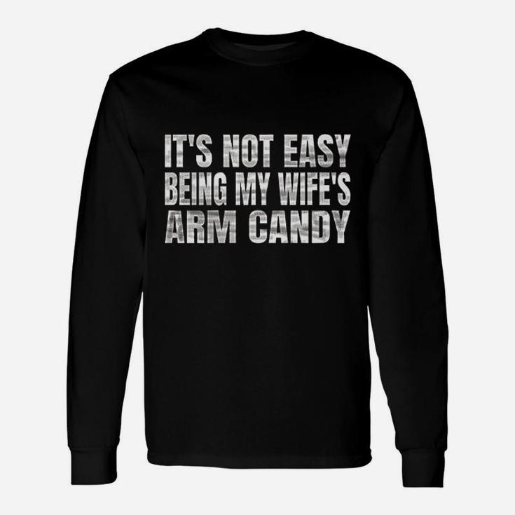 Its Not Easy Being My Wifes Arm Candy Unisex Long Sleeve