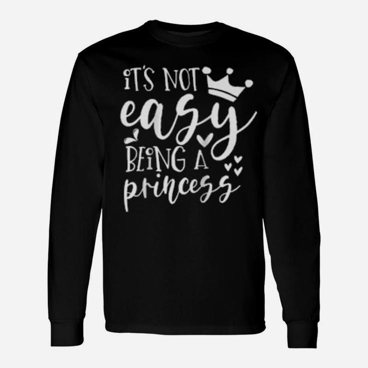 It's Not Easy Being A Princess Long Sleeve T-Shirt