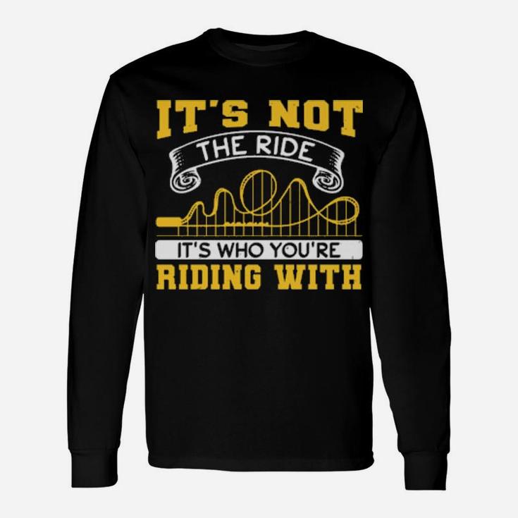 It's Not The Ride It's Who You Are Riding With Long Sleeve T-Shirt