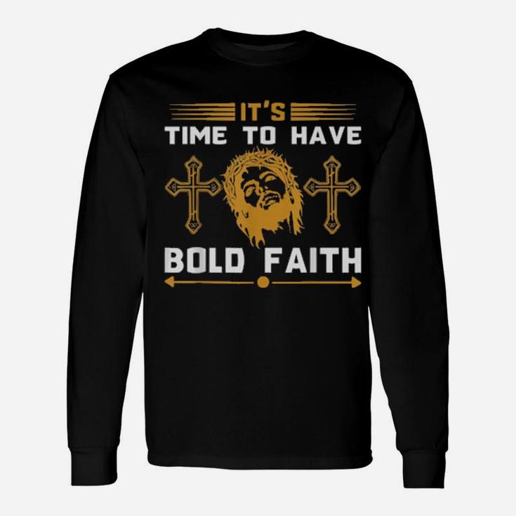 Its Time To Have Bold Faith Jesus Long Sleeve T-Shirt