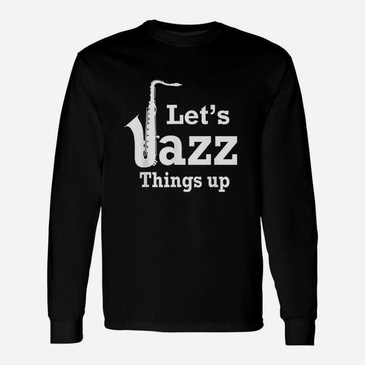 Lets Jazz Things Up Long Sleeve T-Shirt