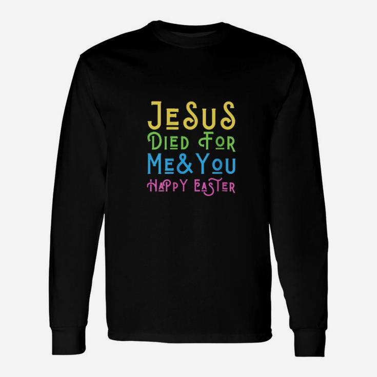 Jesus Died For Me And You Happy Easter Christ Christian Love Long Sleeve T-Shirt