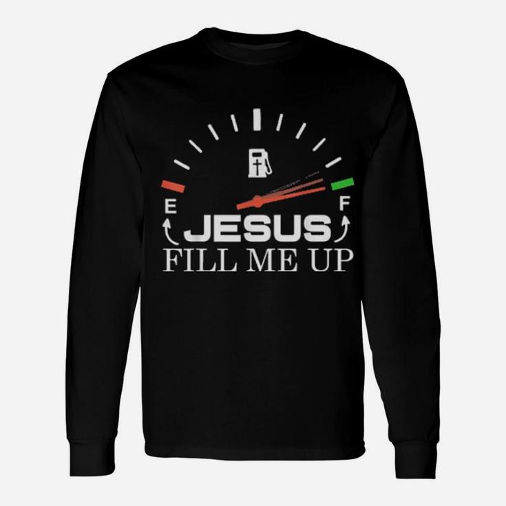 Jesus Fill Me Up Religious Christian Long Sleeve T-Shirt