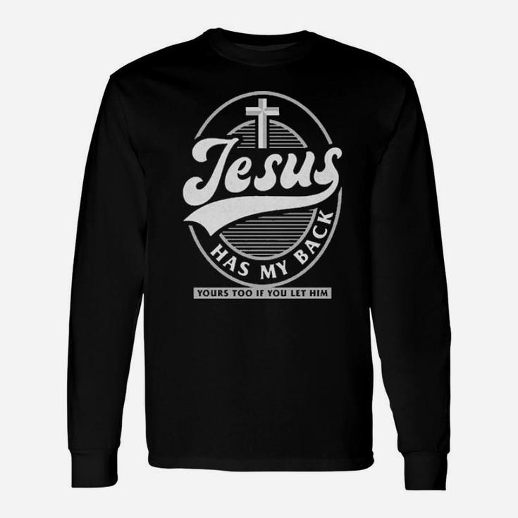 Jesus Has My Back Yours Too If You Let Him Long Sleeve T-Shirt