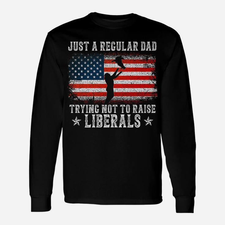Just A Regular Dad Trying Not To Raise Liberals Funny Dad Unisex Long Sleeve