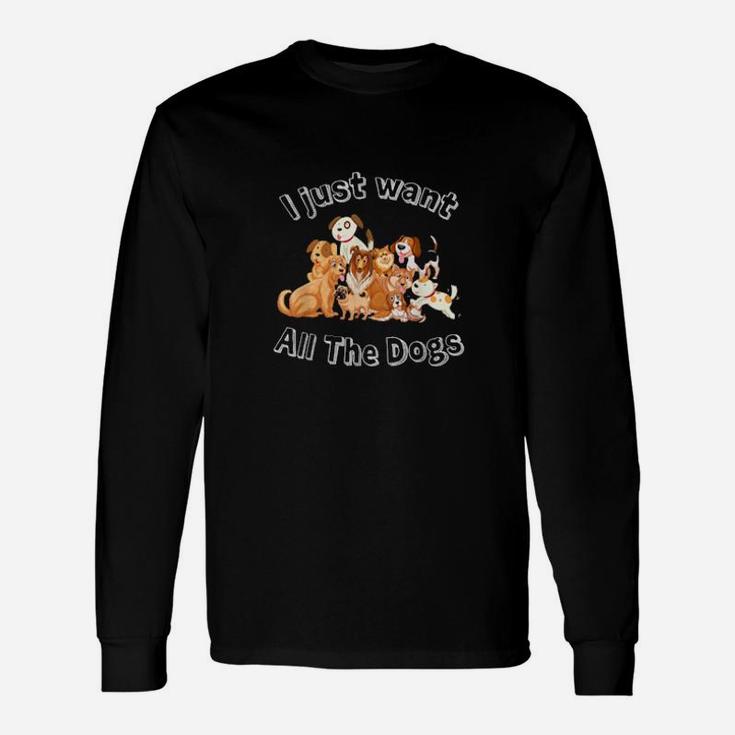 I Just Want All Of The Dogs Long Sleeve T-Shirt