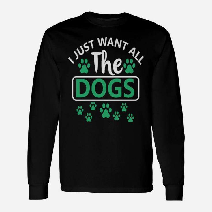I Just Want All The Dogs Long Sleeve T-Shirt