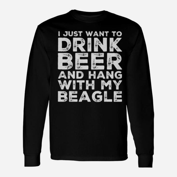 I Just Want To Drink Beer And Hang With My Beagle Long Sleeve T-Shirt