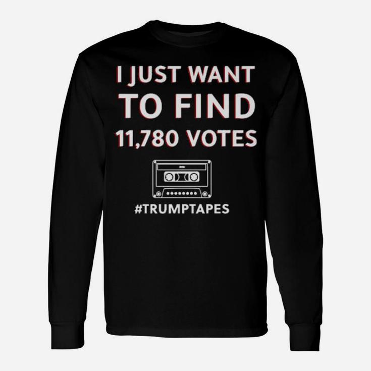 I Just Want To Find 11780 Votes Trumptapes Long Sleeve T-Shirt