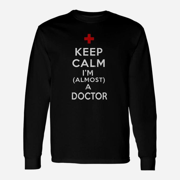 Keep Calm I Am Almost A Doctor Unisex Long Sleeve