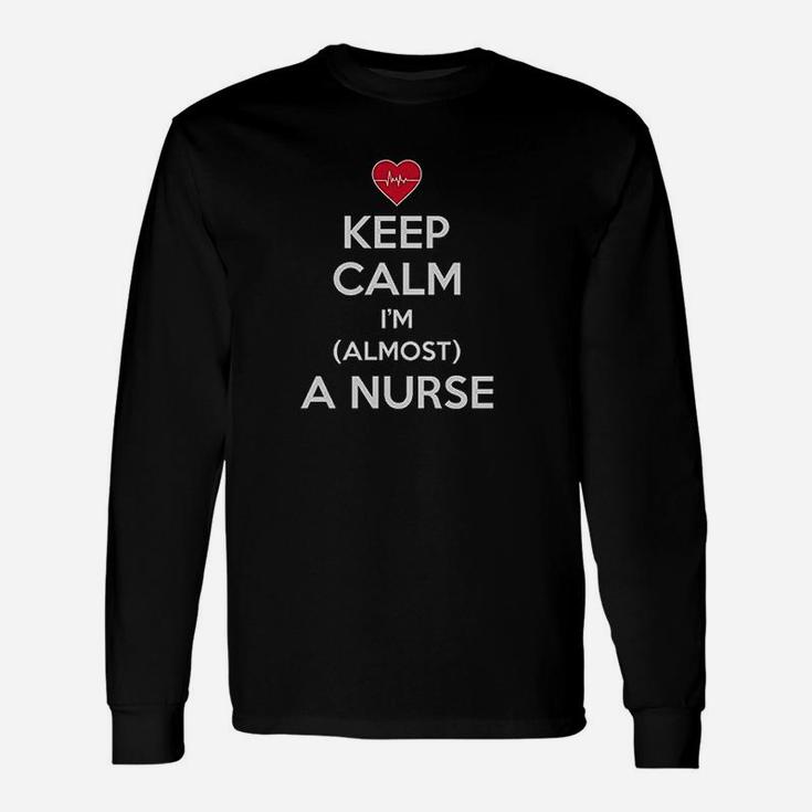 Keep Calm I Am Almost A Nurse Unisex Long Sleeve