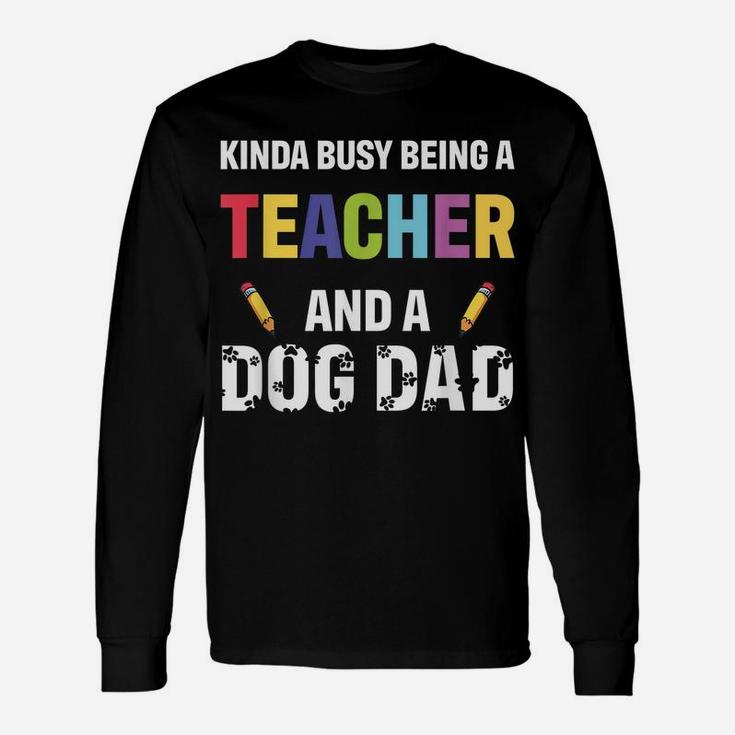 Kinda Busy Being A Teacher And A Dog Dad Puppy Lovers Father Unisex Long Sleeve