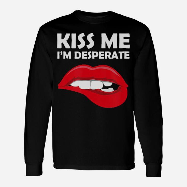 Kiss Me I'm Desperate Valentines Long Sleeve T-Shirt