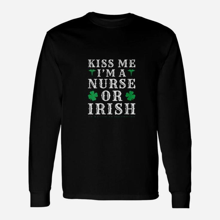 Kiss Me Im A Nurse Or Irish Or Drunk St Patricks Day Long Sleeve T-Shirt