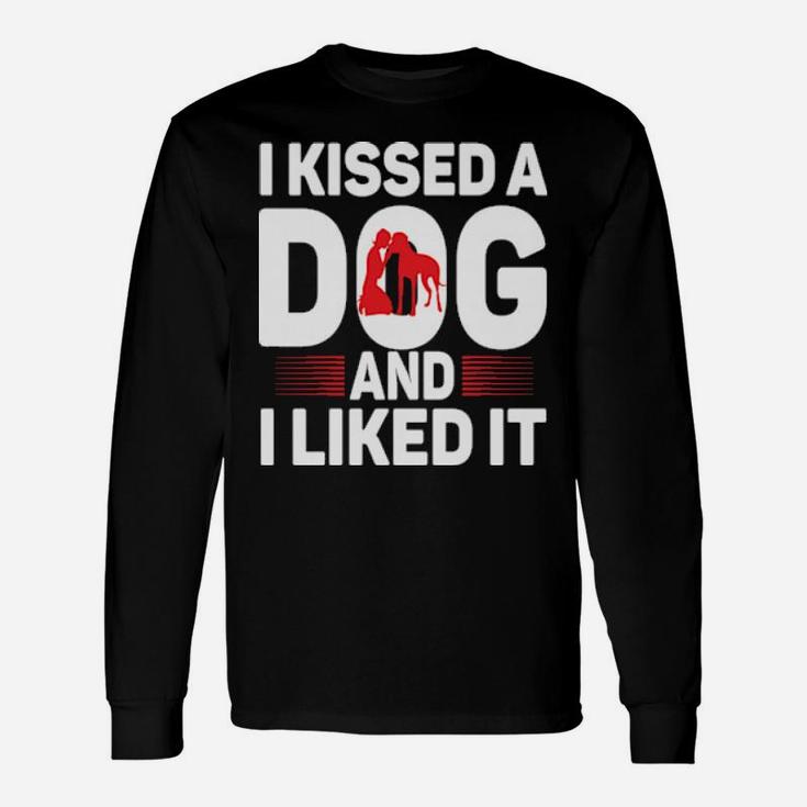 I Kissed A Dog And I Liked It Long Sleeve T-Shirt