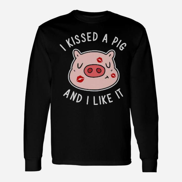 I Kissed A Pig And I Like It Long Sleeve T-Shirt