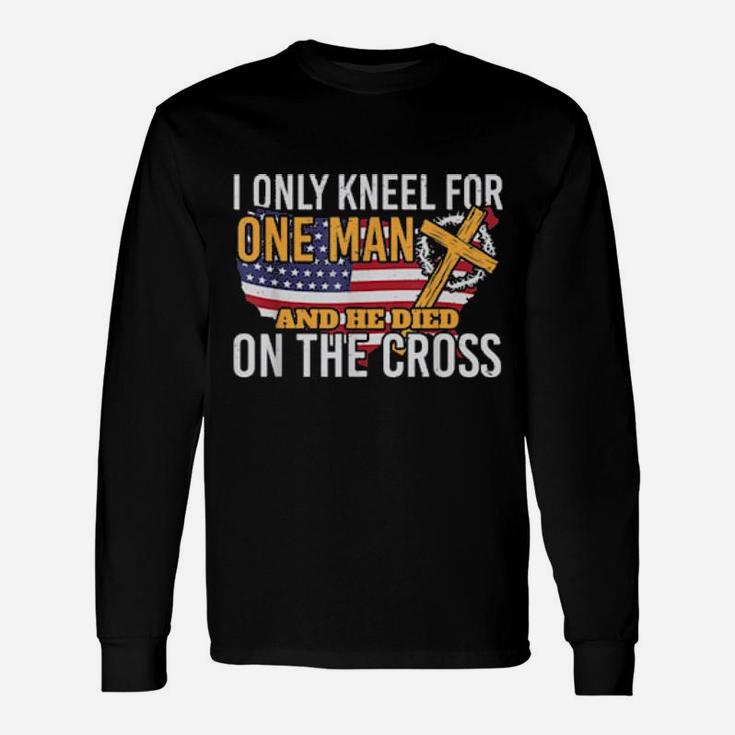 I Only Kneel For One Man And He Died On The Cross Long Sleeve T-Shirt
