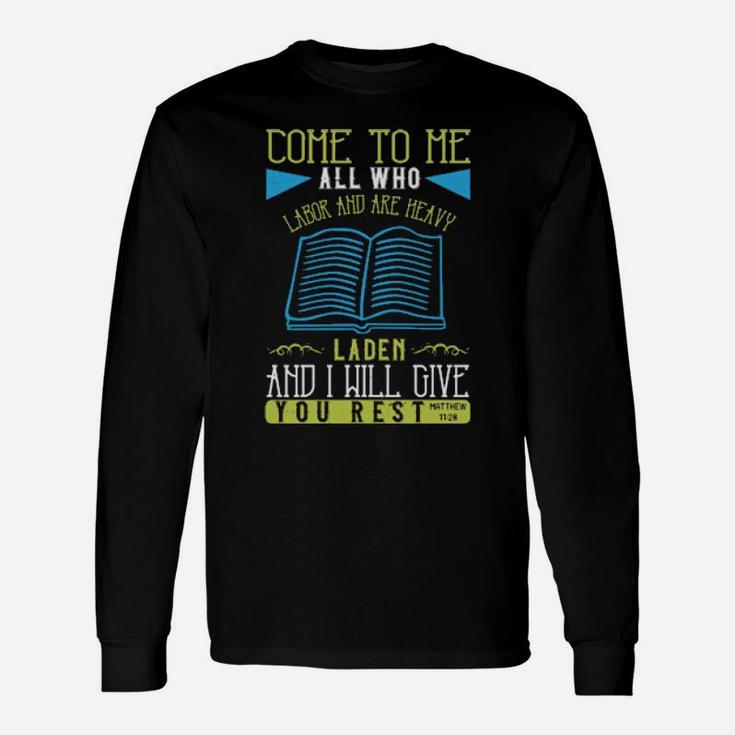 Come To Me All Who Labor And Are Heavy Laden And I Will Give You Restmatthew 1128 Long Sleeve T-Shirt