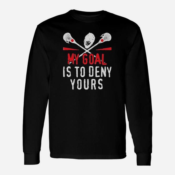 Lacrosse My Goal Is To Deny Yours Long Sleeve T-Shirt