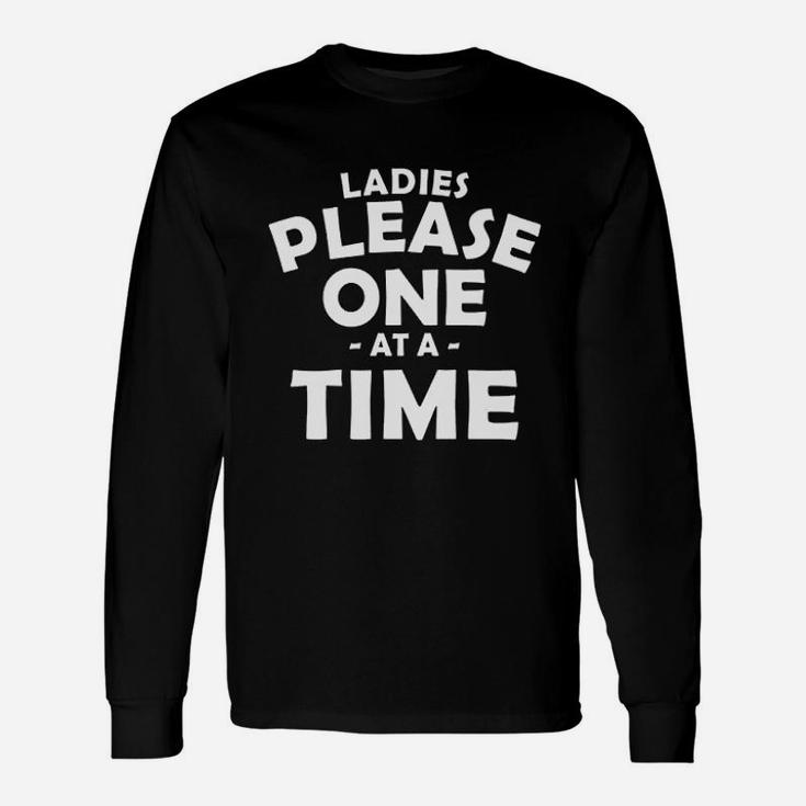 Ladies Please One At A Time Unisex Long Sleeve