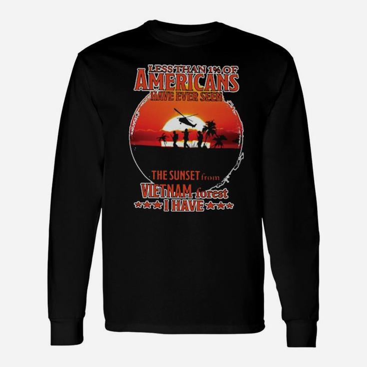 Less Than 1 Of Americans Have Ever Seen The Sunset From Vietnam Forest I Have Long Sleeve T-Shirt