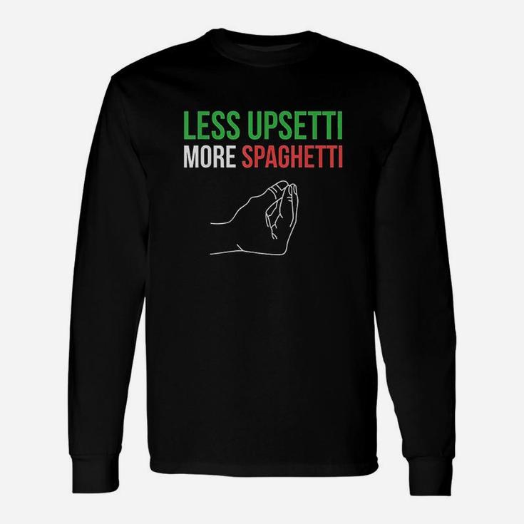 Less Upsetti More Spaghetti Funny Italian Sayings Unisex Long Sleeve