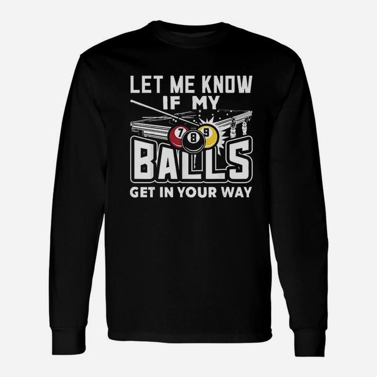 Let Me Know If My Balls Get In Your Way Billiards Pool Unisex Long Sleeve