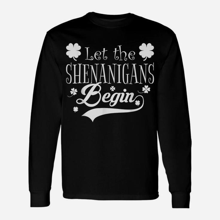 Let The Shenanigans Begin  Saint Patrick Day Gift Unisex Long Sleeve