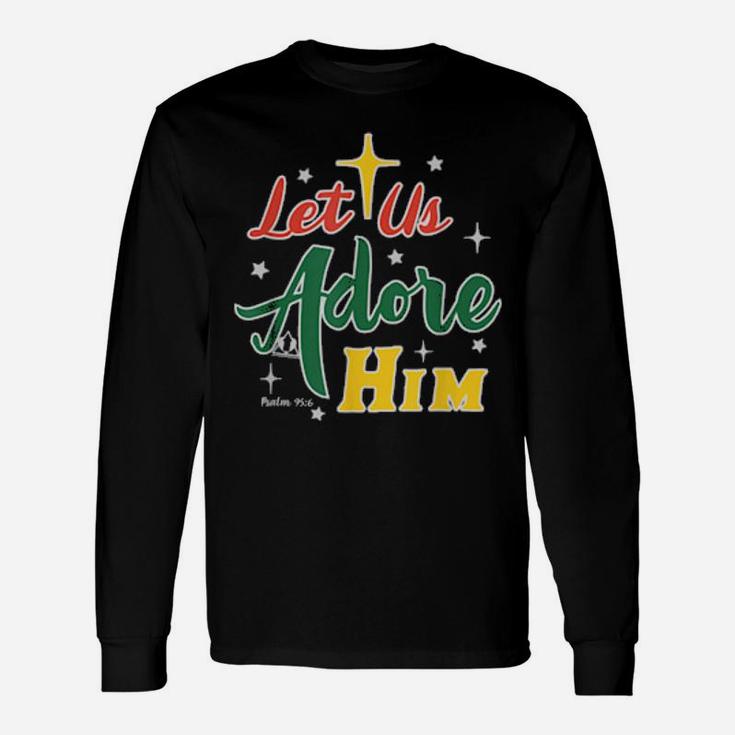 Let Us Adore Him Glory To Our King Long Sleeve T-Shirt