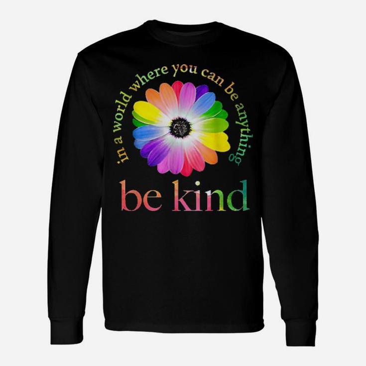 Lgbt Flower In A World Where You Can Be Anything Be Kind Tee Shirts Long Sleeve T-Shirt