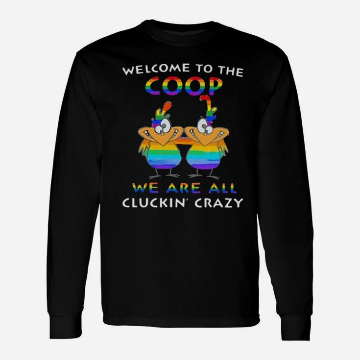 Lgbt Welcome To The Coop We Are All Cluckin' Crazy Long Sleeve T-Shirt
