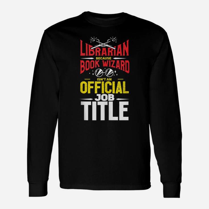 Librarian Because Book Wizard Not A Job Title Gift Unisex Long Sleeve