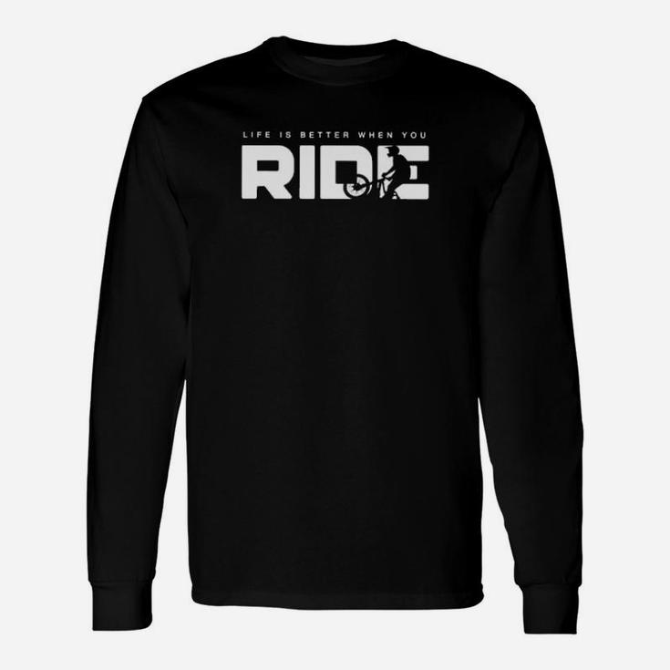 Life Is Better When You Ride Long Sleeve T-Shirt