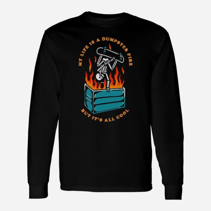 My Life Is A Dumpster Fire But It's All Cool Long Sleeve T-Shirt
