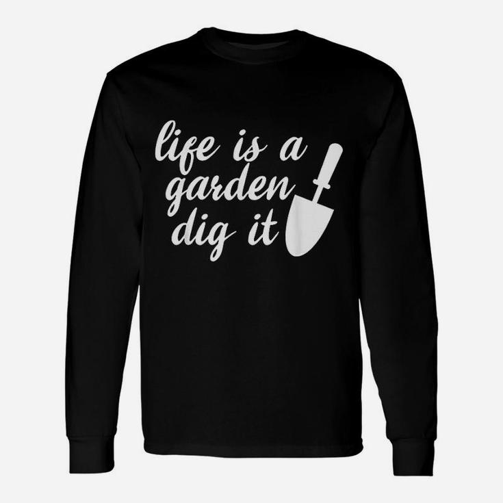 Life Is A Garden Dig It Gardeners Tools Gift Unisex Long Sleeve