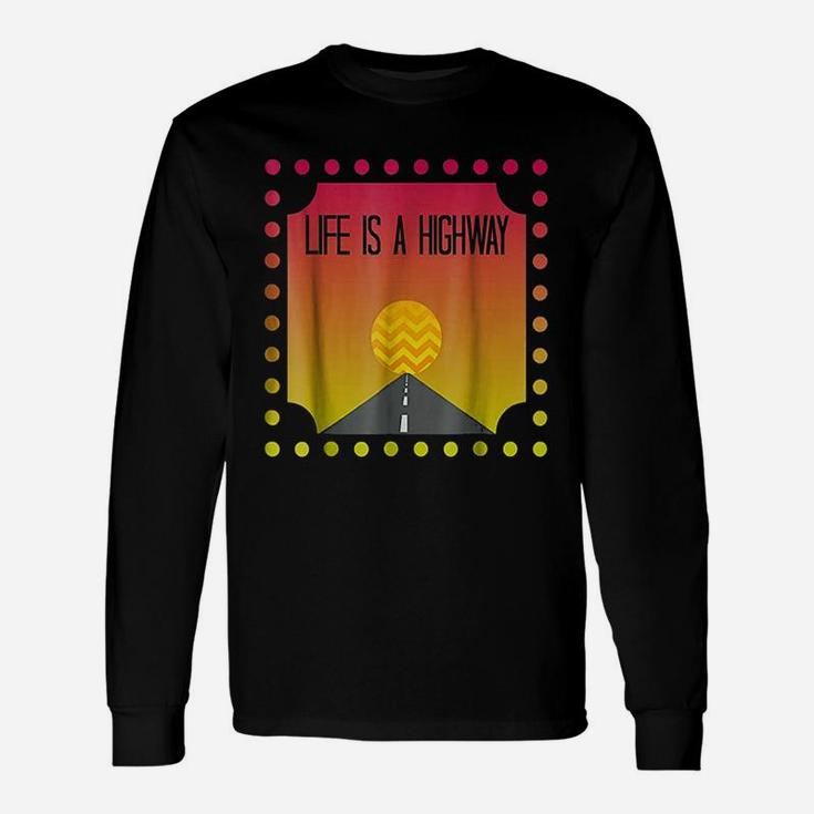 Life Is A Highway Unisex Long Sleeve