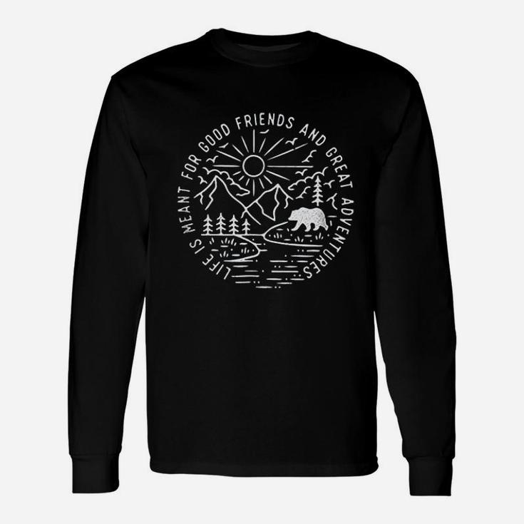 Life Is Meant For Good Friends And Great Adventures Unisex Long Sleeve