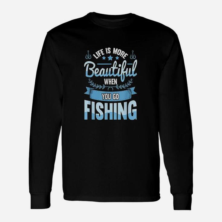 Life Is More Beautiful When You Go Fishing Unisex Long Sleeve