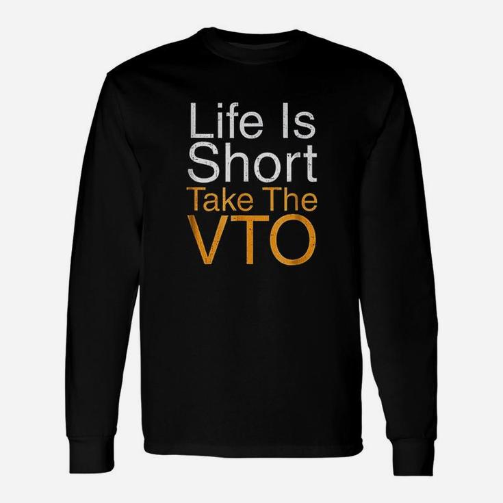 Life Is Short Take The Vto Unisex Long Sleeve