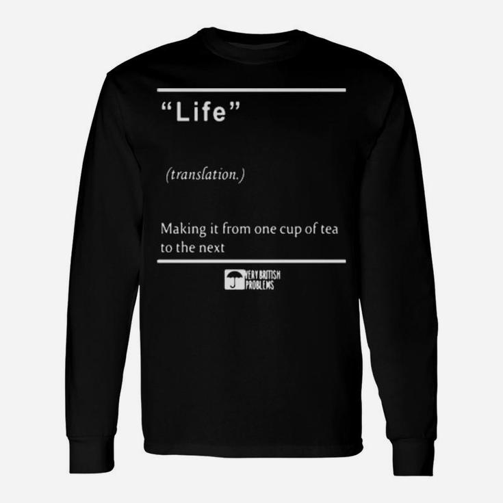 Life Making It From One Cup Of Tea To The Next Long Sleeve T-Shirt