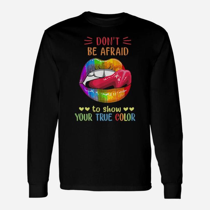 Lips Lgbt Don't Be Afraid To Show Your True Color Long Sleeve T-Shirt