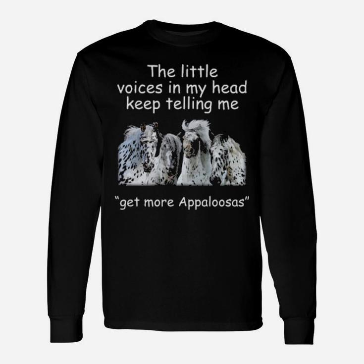 The Little Voices In My Head Keep Telling Me Get More Appaloosas Horses Long Sleeve T-Shirt
