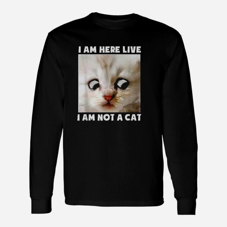 I Am Here Live I Am Not A Cat Long Sleeve T-Shirt