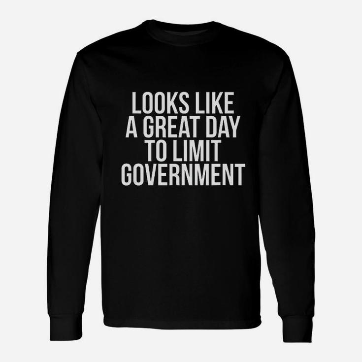 Looks Like A Great Day To Limit Government Unisex Long Sleeve