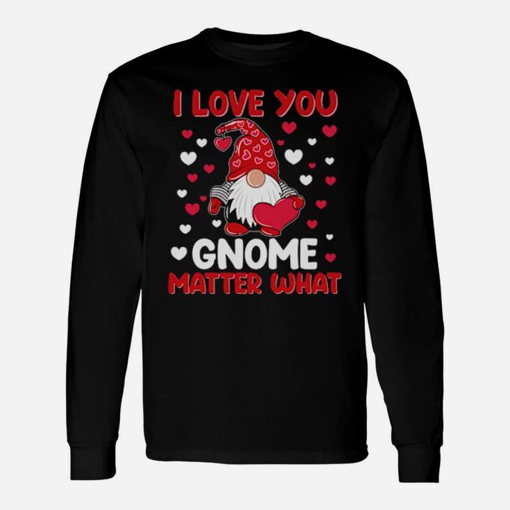 I Love You Gnome Matter What Valentine's Day Long Sleeve T-Shirt